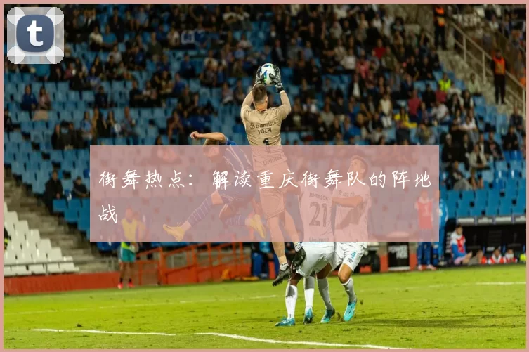街舞热点：解读重庆街舞队的阵地战